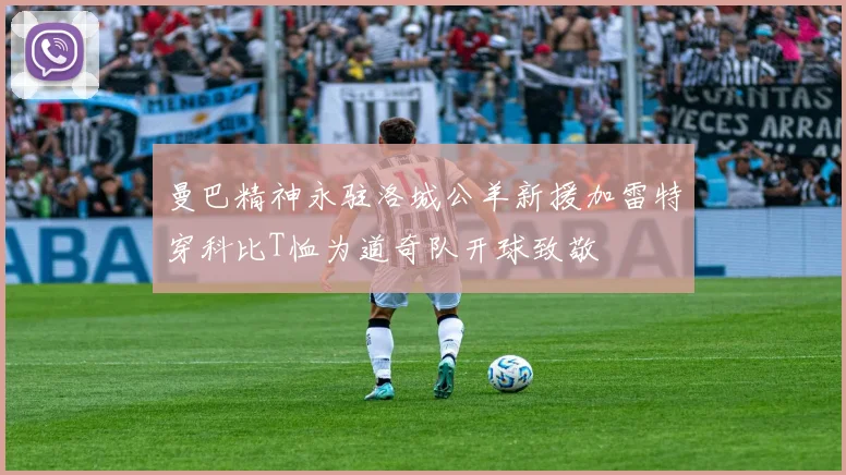 曼巴精神永驻洛城公羊新援加雷特穿科比T恤为道奇队开球致敬