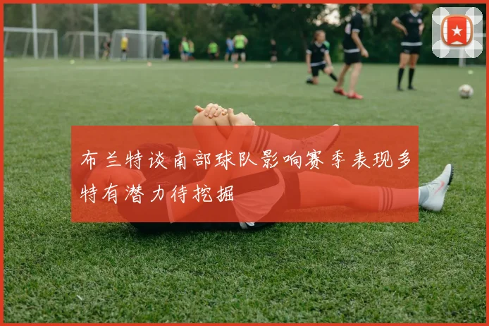 布兰特谈南部球队影响赛季表现多特有潜力待挖掘